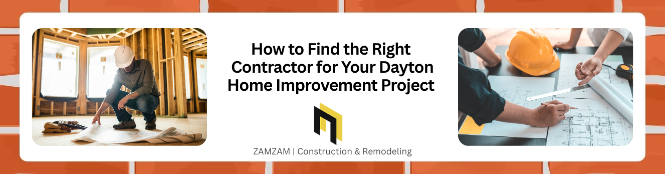 How to Find the Right Contractor for  Your Dayton Home Improvement Project 